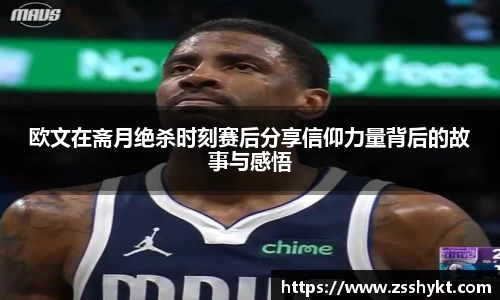 欧文在斋月绝杀时刻赛后分享信仰力量背后的故事与感悟