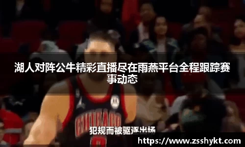 湖人对阵公牛精彩直播尽在雨燕平台全程跟踪赛事动态